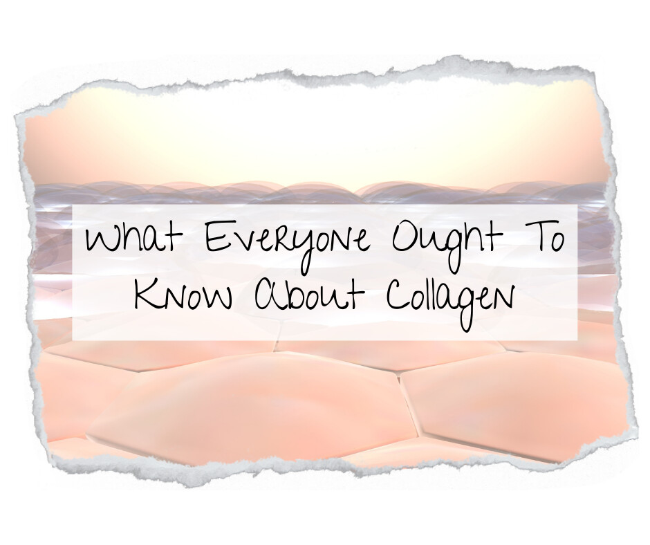 What Everyone Ought To Know About Collagen