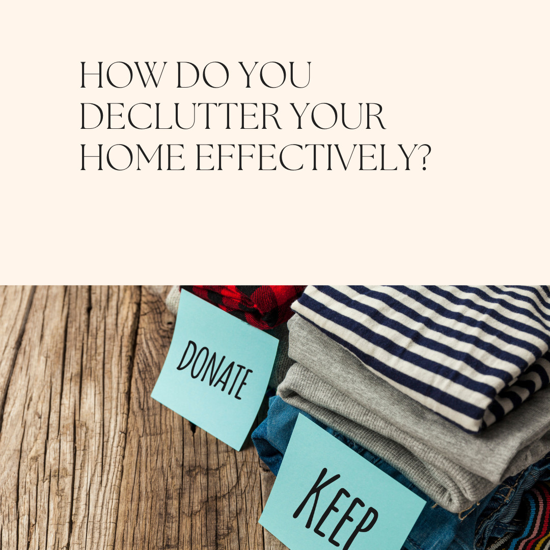 How do you declutter your home effectively?