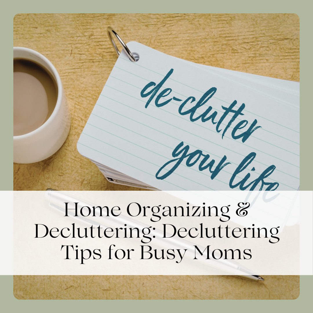 Home Organizing & Decluttering: Decluttering Tips for Busy Moms