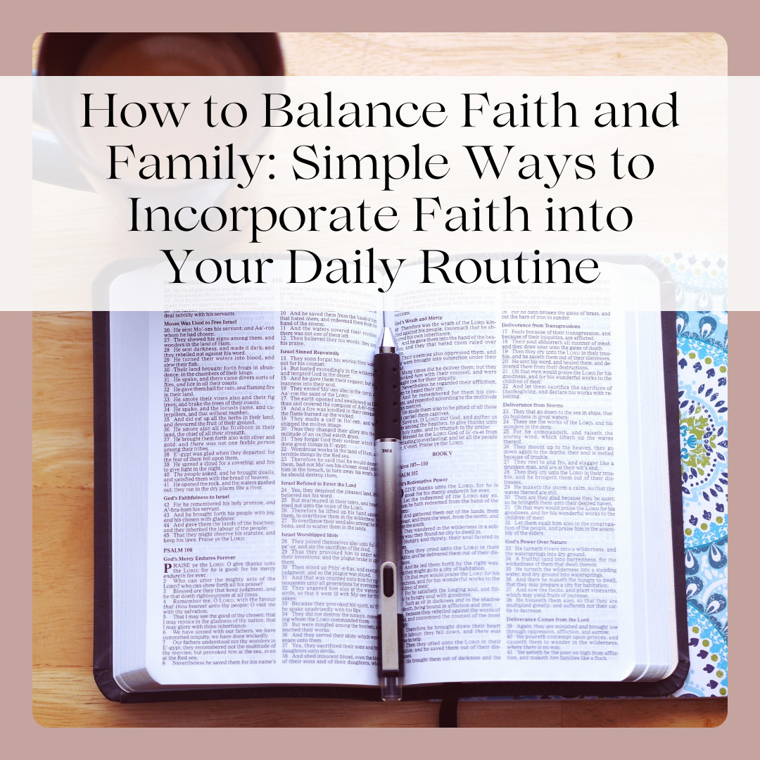 How to Balance Faith and Family: Simple Ways to Incorporate Faith into Your Daily Routine