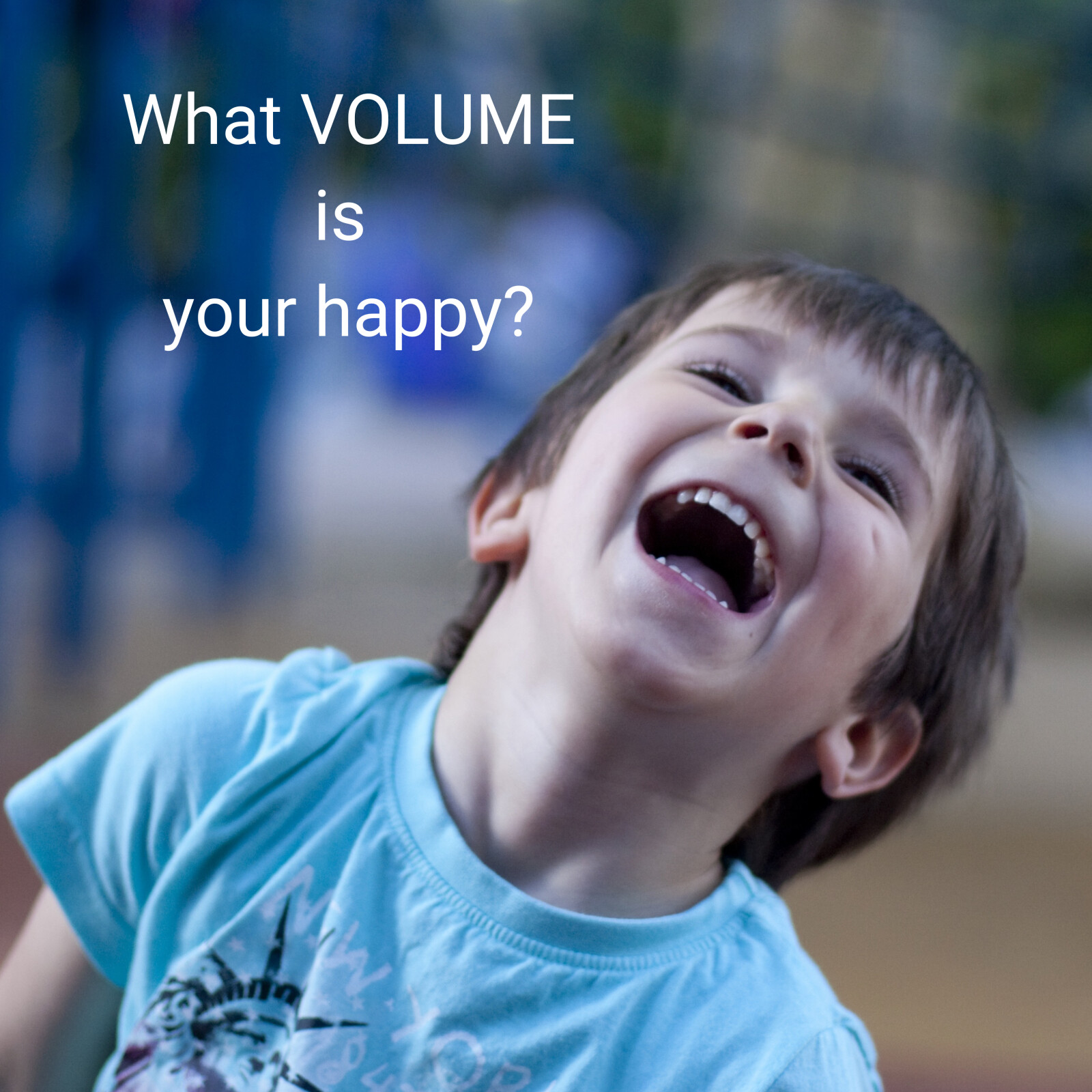 What Volume is your happy? 