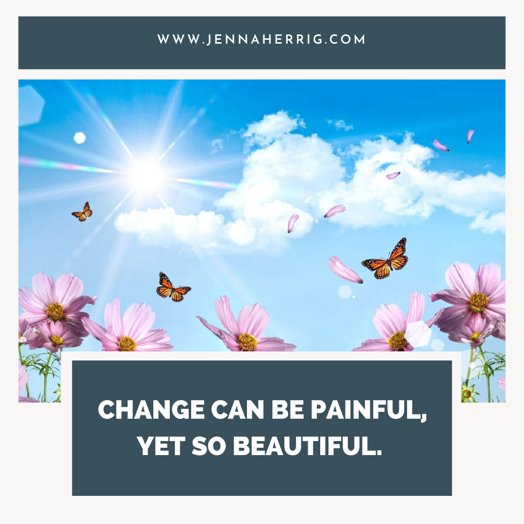 Change Can Be Painful, Yet So Beautiful 