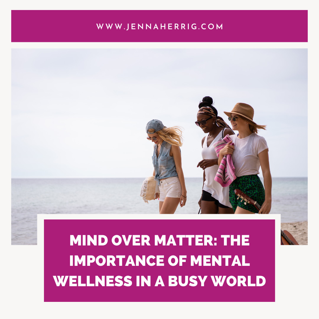 Mind Over Matter: The Importance of Mental Wellness in a Busy World
