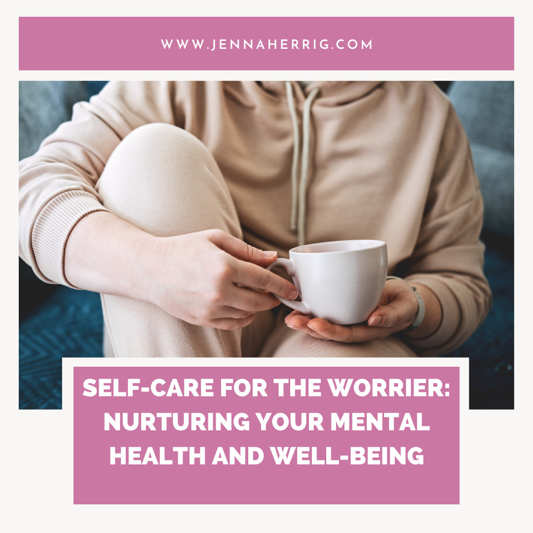 Self-Care for the Worrier: Nurturing Your Mental Health and Well-Being