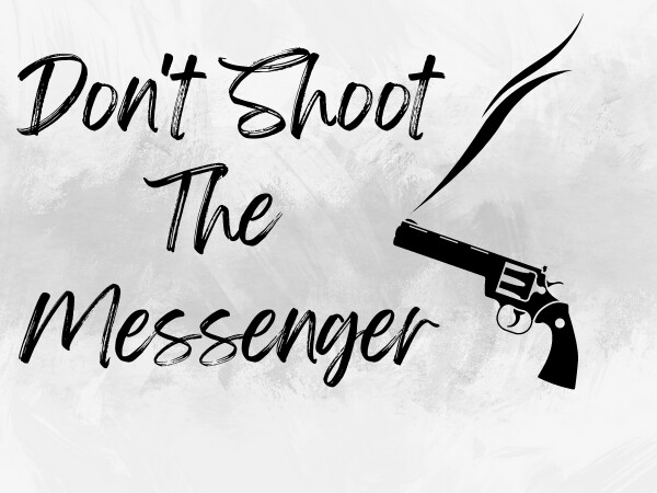 Don't Shoot The Messenger!