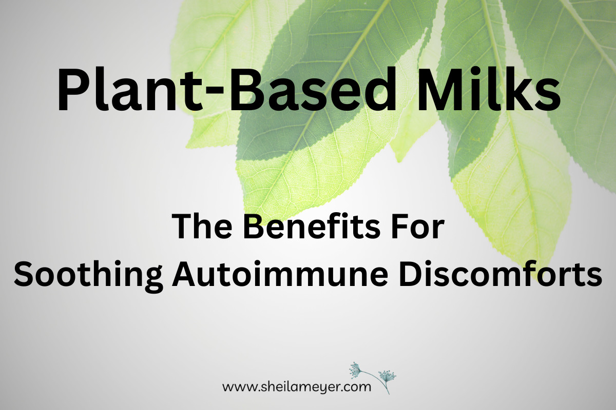 The benefits of plant-based milks for Soothing Autoimmune Discomforts