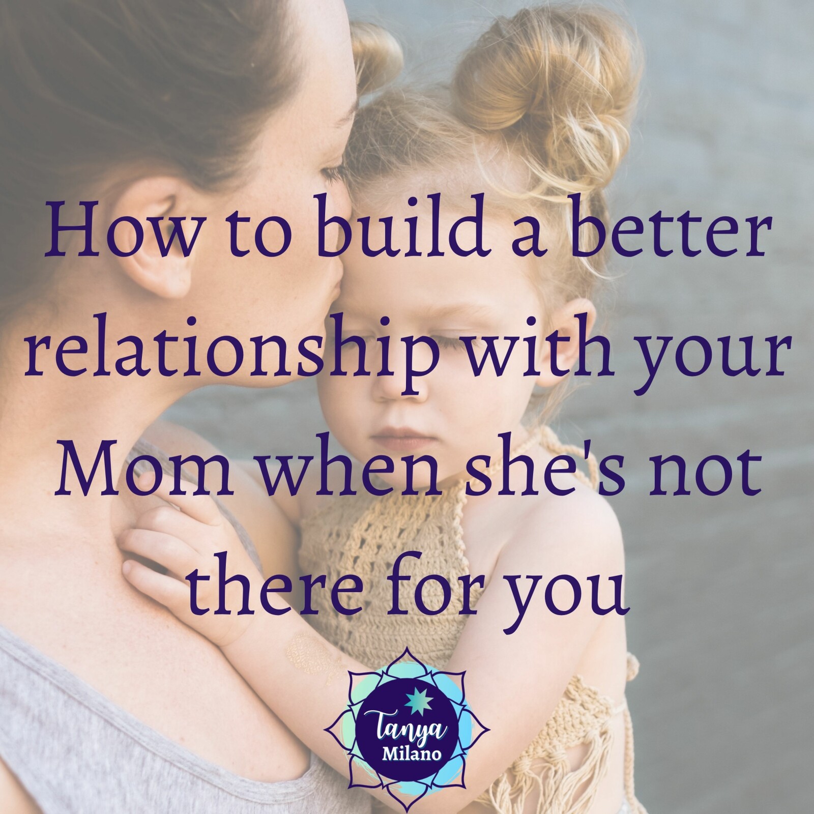 How to build a better relationship with your Mom when she's not there for you