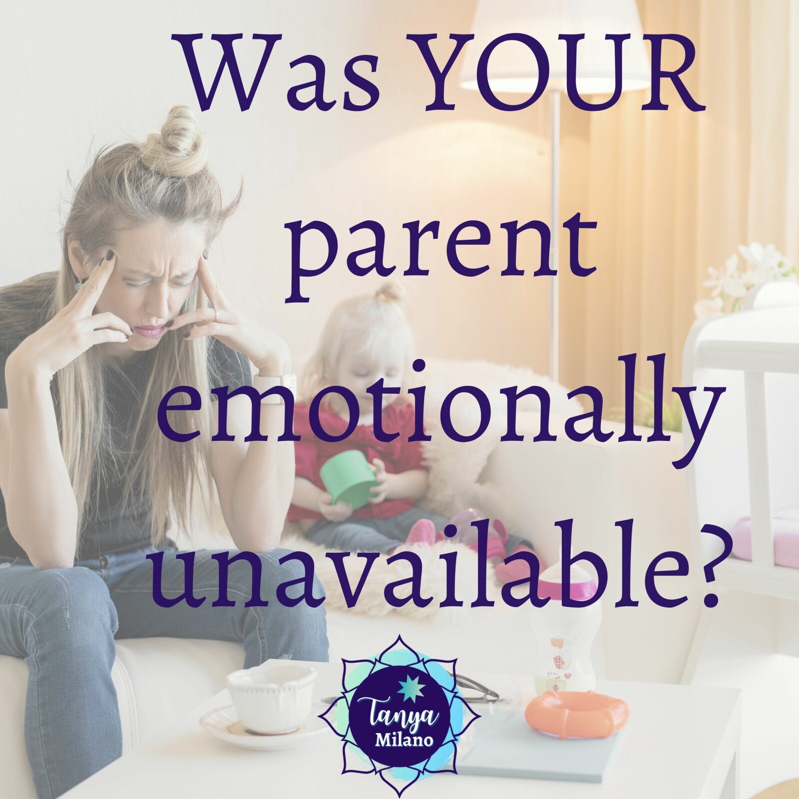Was YOUR Parent Emotionally Unavailable?