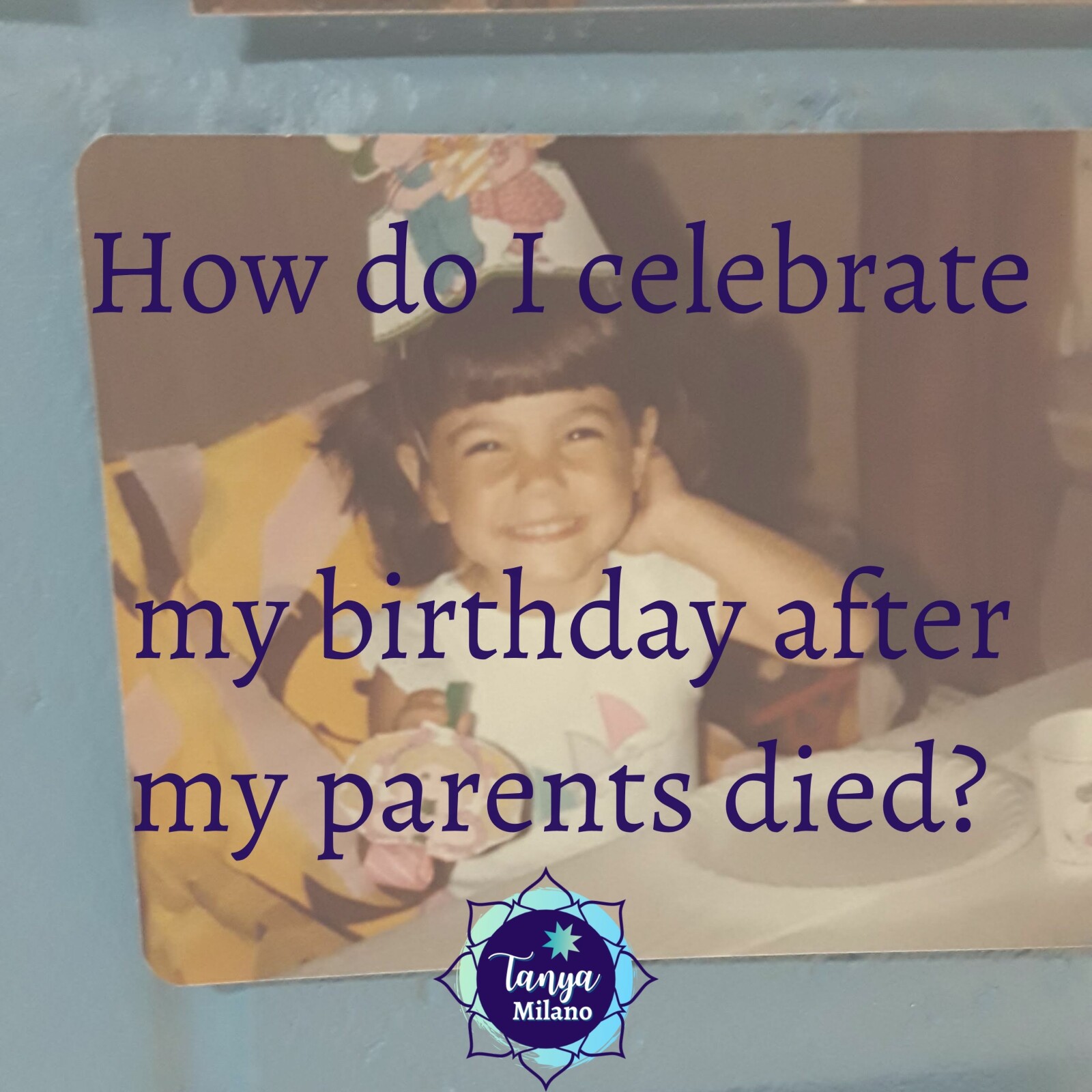 How do I celebrate my birthday after my parents died?