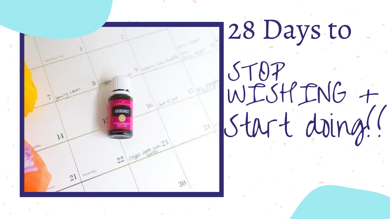 Stop wishing. Start doing. 28 day Abundance Challenge