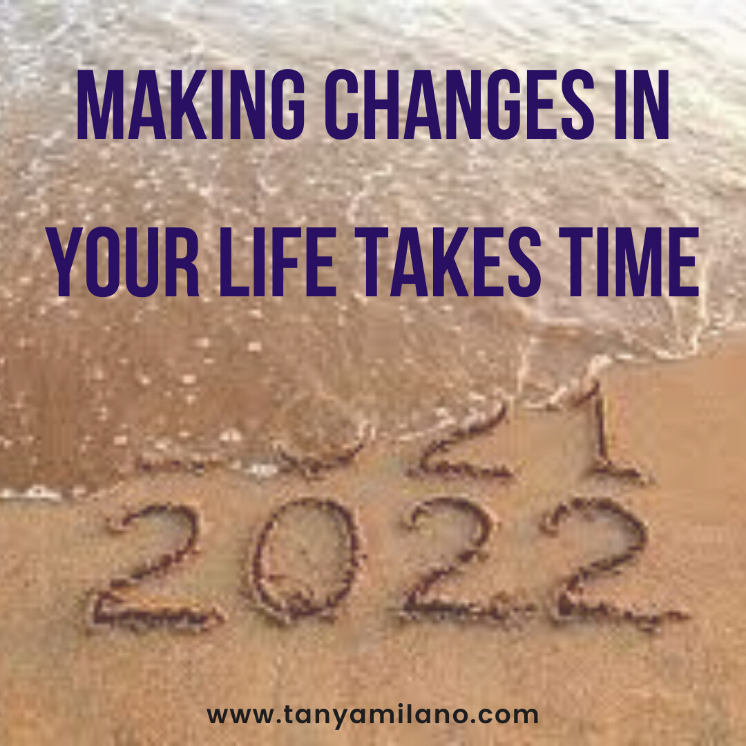 Making changes in your life takes TIME!