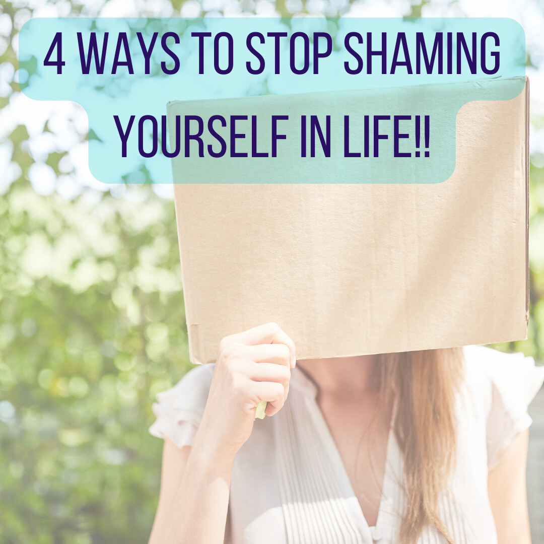 4 ways to stop shaming yourself in your life!