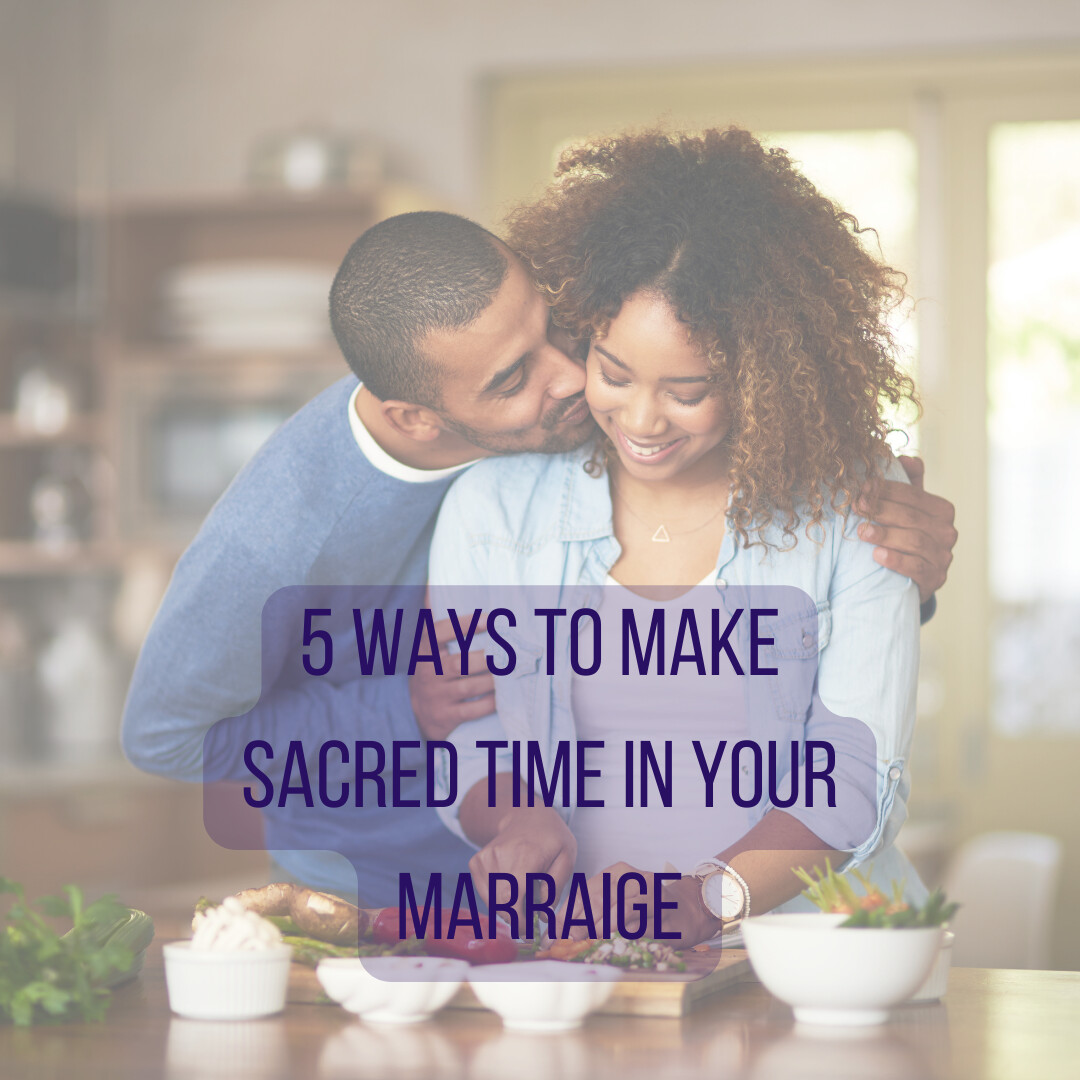 5 ways to make SACRED TIME in YOUR MARRIAGE