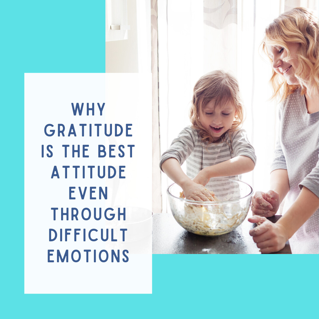 Why Gratitude is the Best Attitude Even Through Difficult Emotions