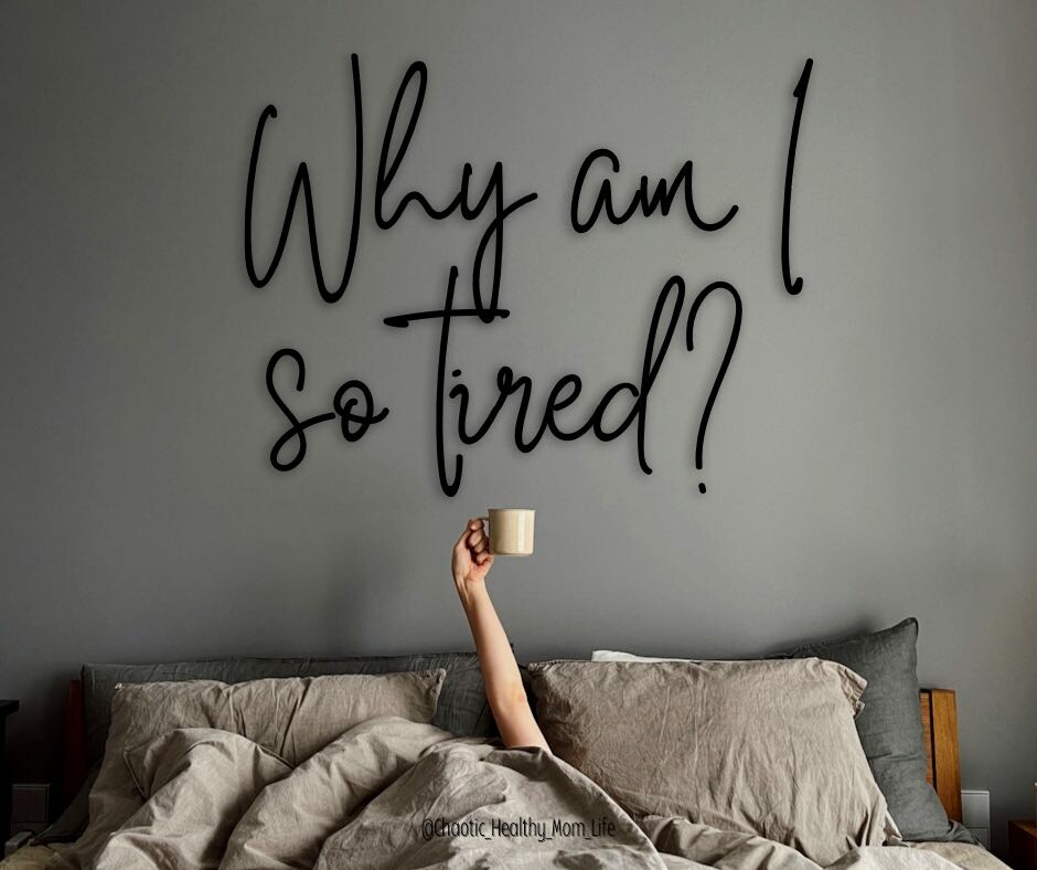 Why am I so tired? 