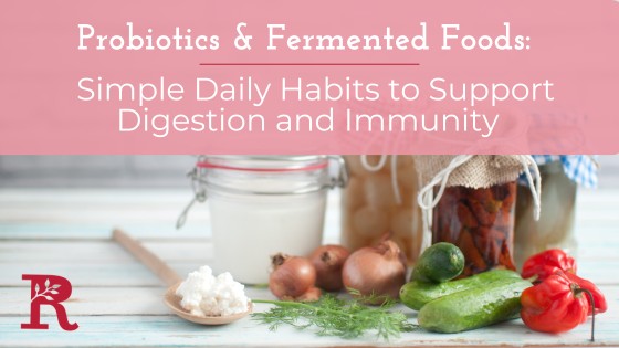Probiotics & Fermented Foods: Simple Daily Habits to Support Digestion and Immunity
