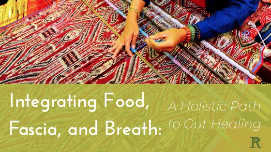 Integrating Food, Fascia, and Breath: A Holistic Path to Gut Healing