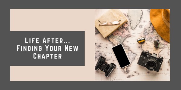 Life After... Finding Your New Chapter