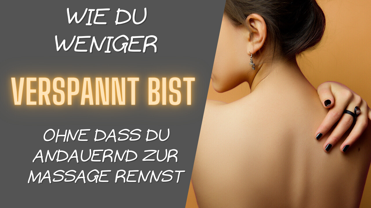 Wie Du weniger verspannt bist ohne andauernd zur Massage zur rennen! 