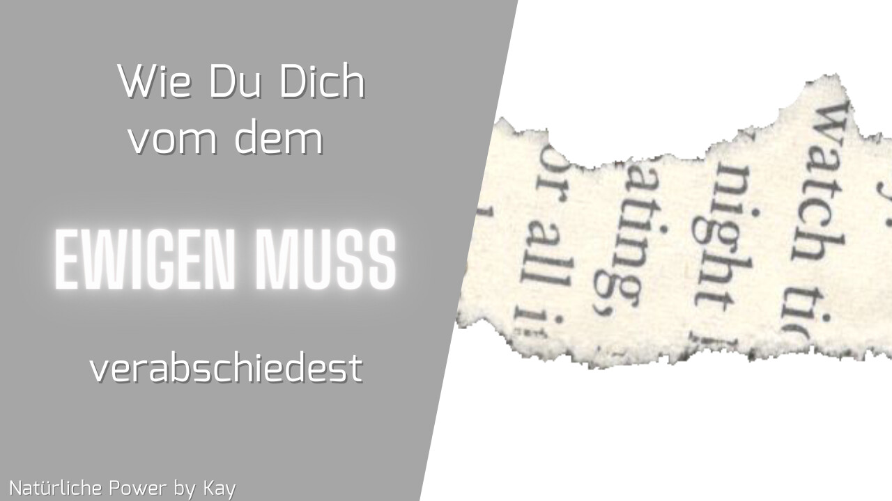 Wie Du Dich von dem ewigen Muss verabschiedest 