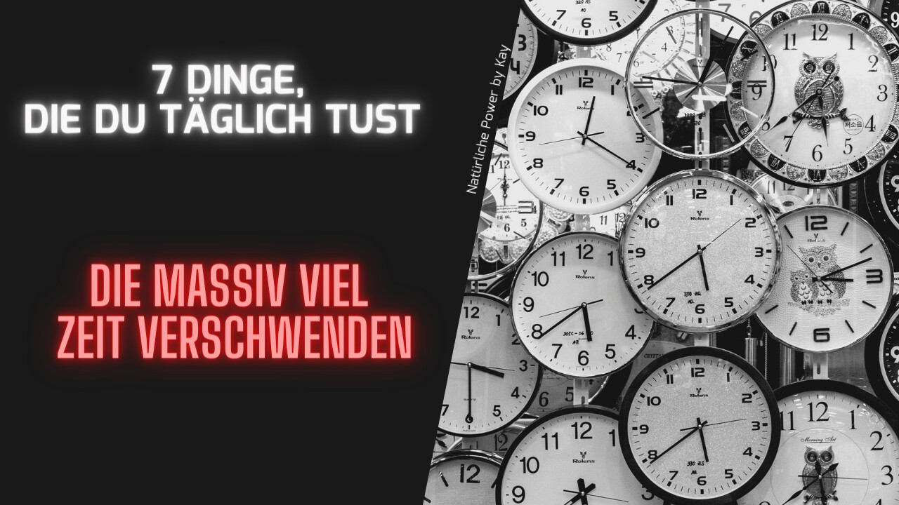 7 Dinge, die Zeit verschwenden und die Du bestimmt täglich machst
