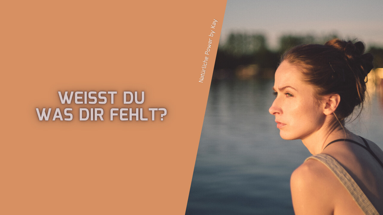Weißt Du was Dir fehlt? 