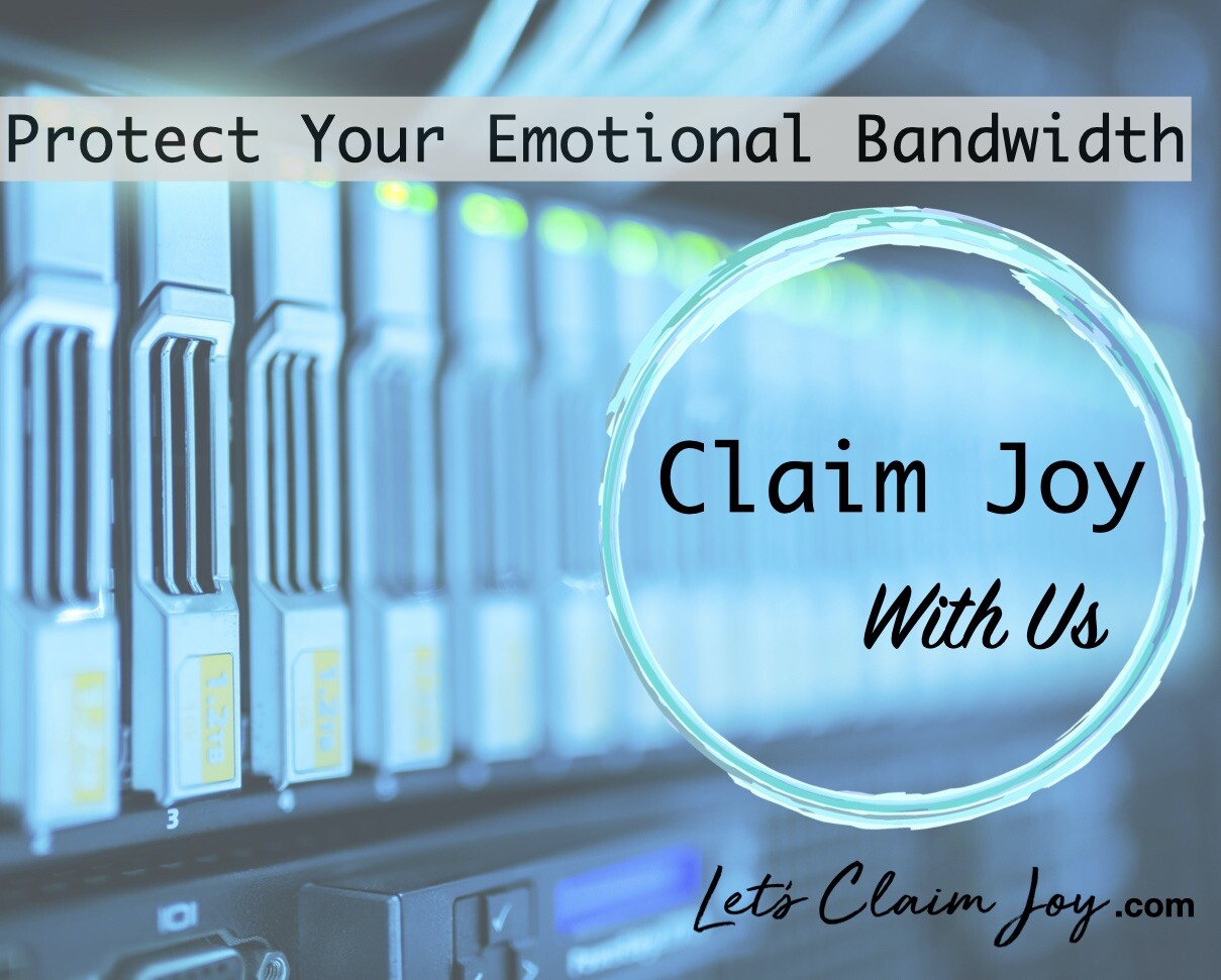 Claim Joy with us : Protect your emotional bandwidth