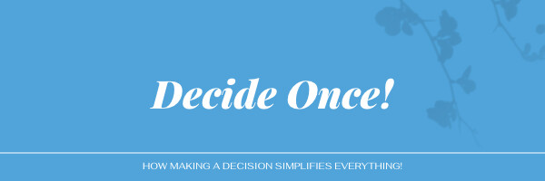 Decide Once!