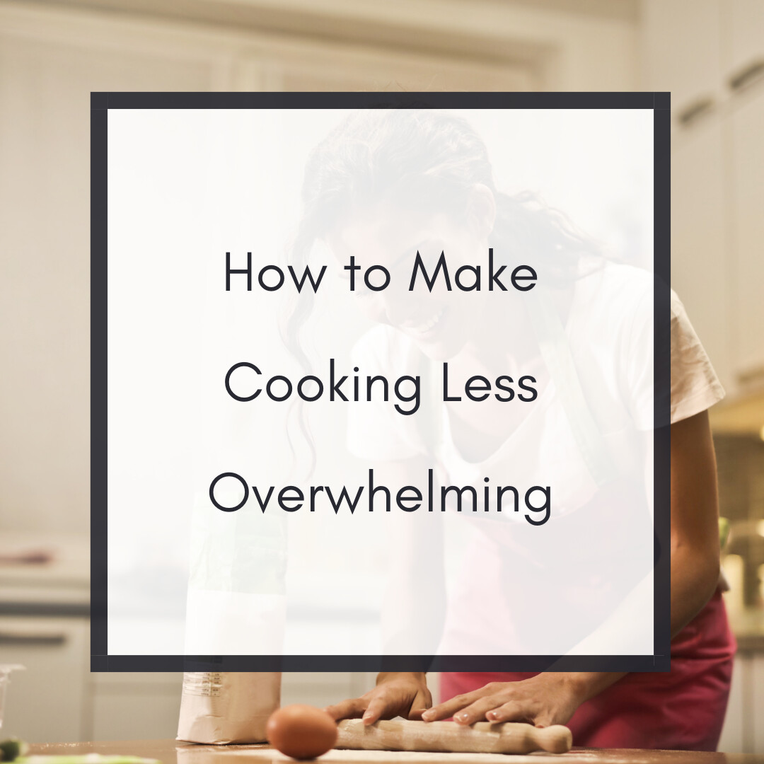 How to Make Cooking Less Overwhelming
