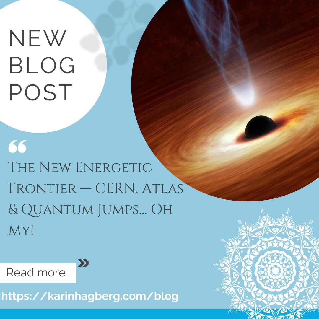 The New Energetic Frontier — CERN, Atlas, Black Holes & Quantum Jumps… Oh My!