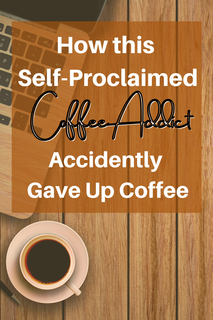 How This Self Proclaimed Coffee Addict Accidentally Gave Up Coffee