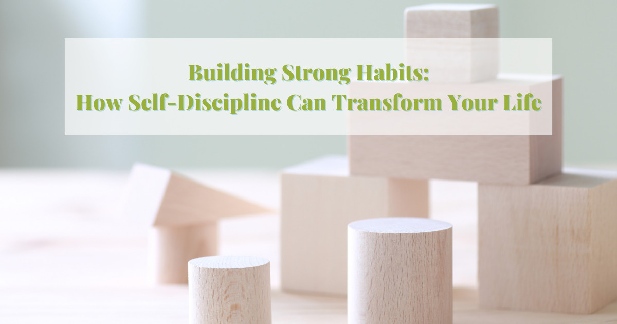 Building Strong Habits: How Self-Discipline Can Transform Your Life