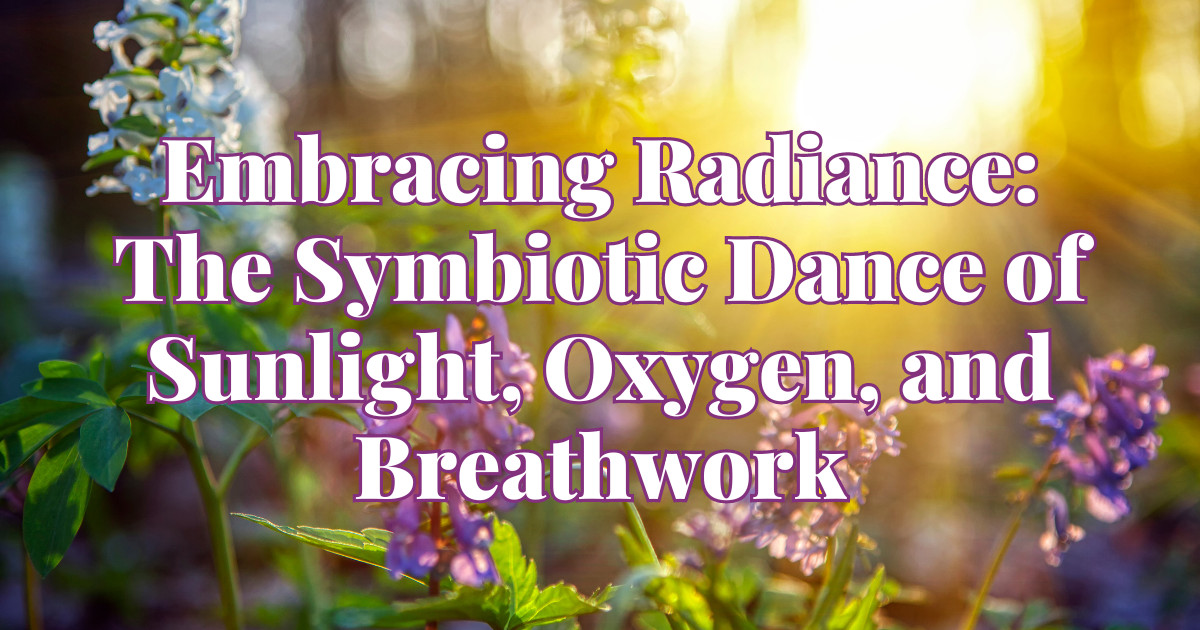 Embracing Radiance: The Symbiotic Dance of Sunlight, Oxygen, and Breathwork