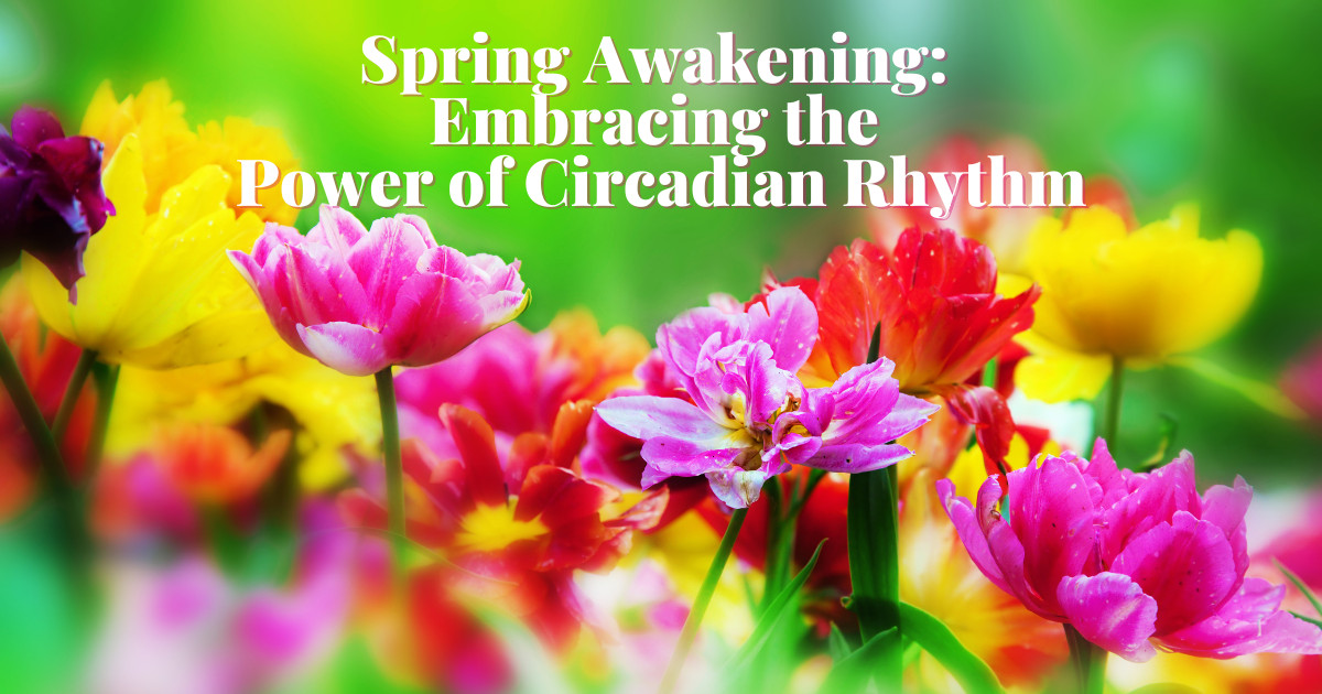 Spring Awakening: Embracing the Power of Circadian Rhythm