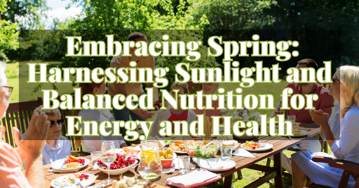 Embracing Spring: Harnessing Sunlight and Balanced Nutrition for Energy and Health