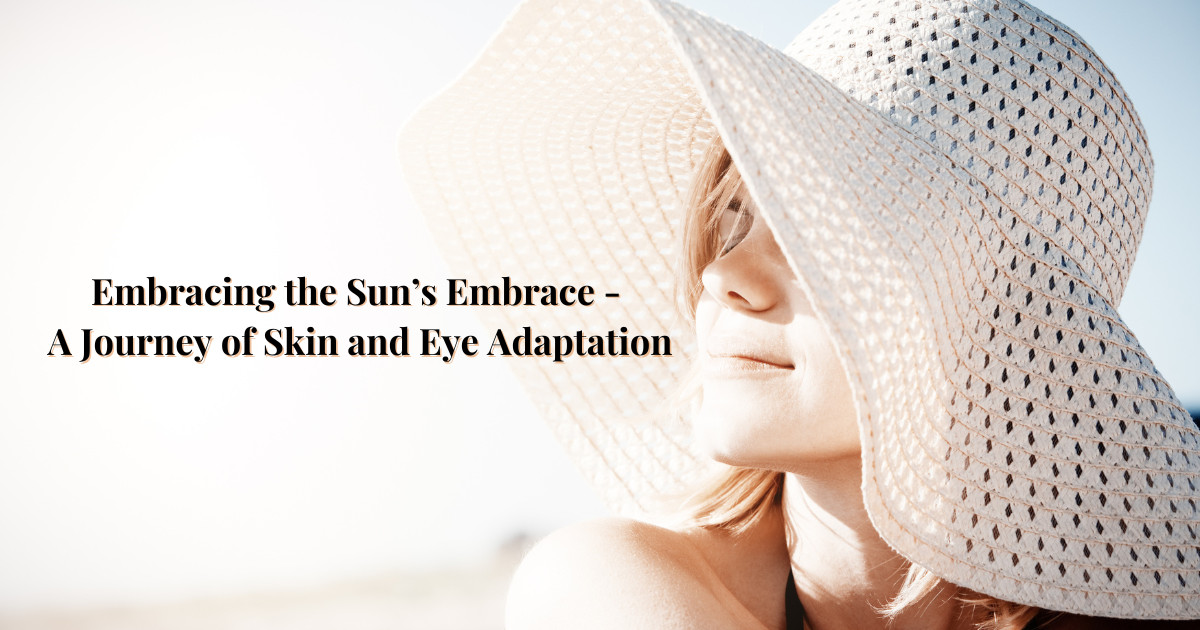 Embracing the Sun’s Embrace - A Journey of Skin and Eye Adaptation