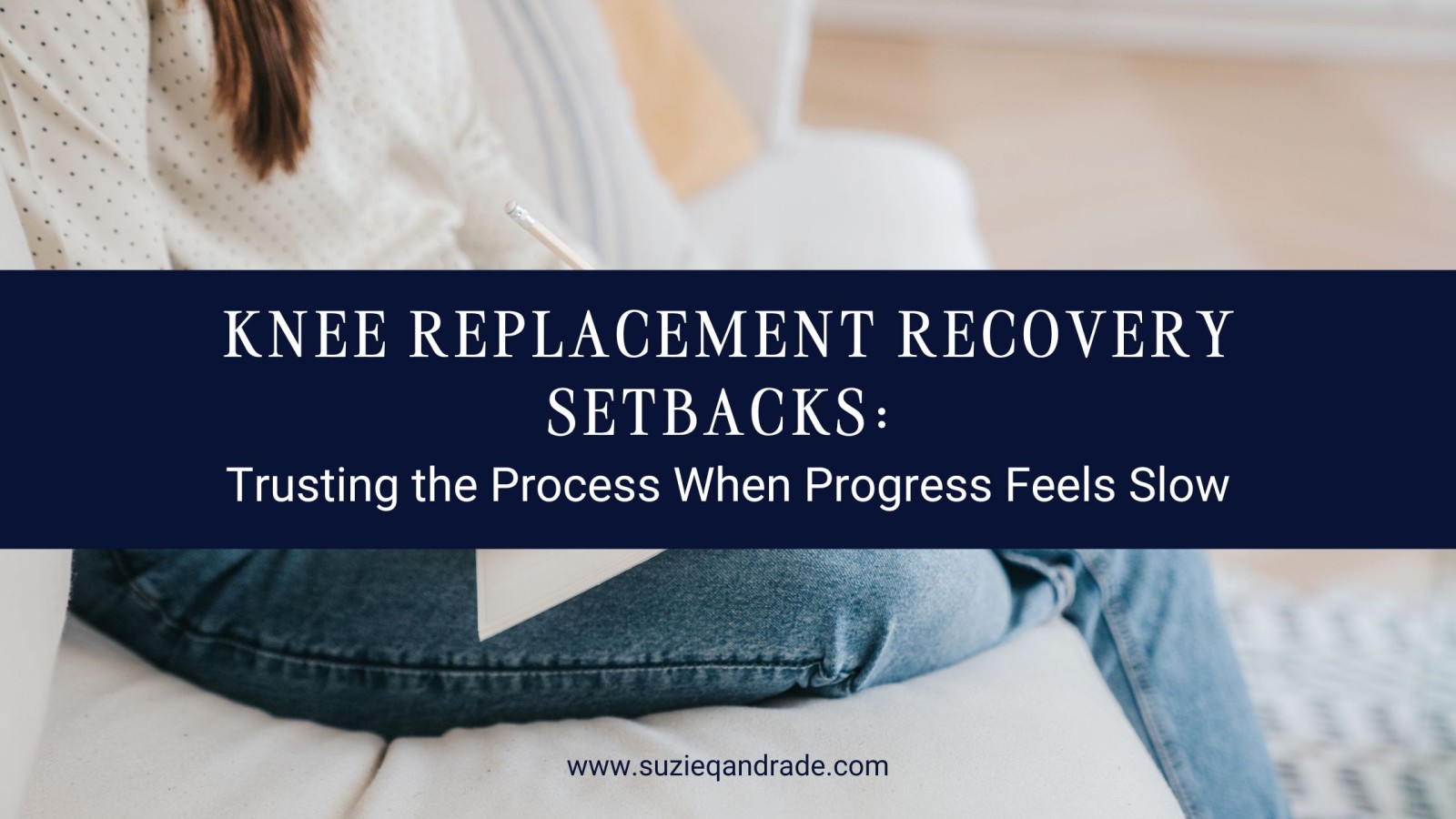 Knee Replacement Recovery Setbacks: Trusting the Process When Progress Feels Slow