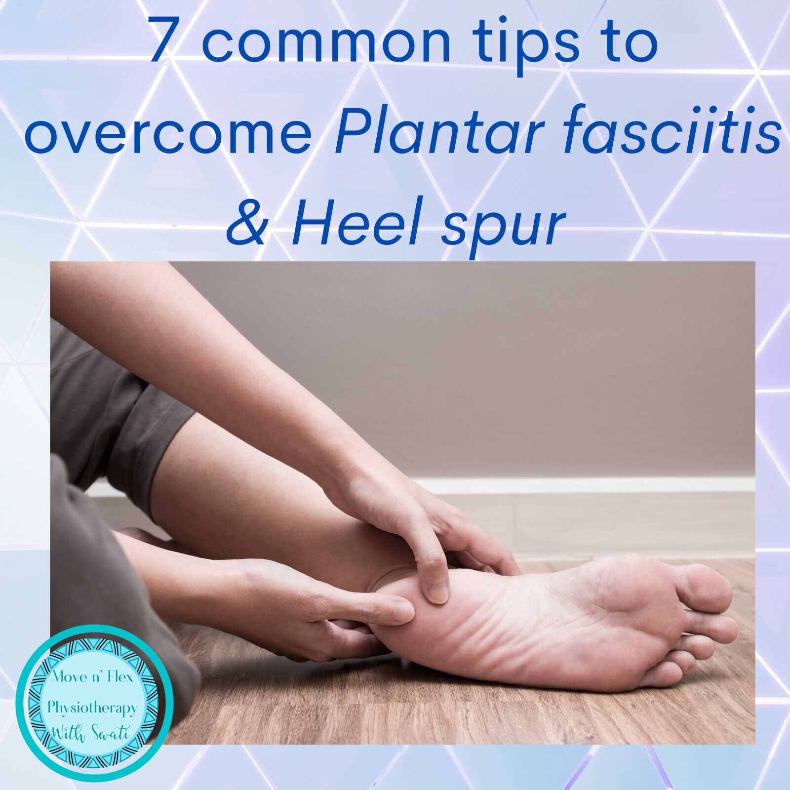 7 common tips to overcome plantar fasciitis (pain in sole of the foot) and heel spur (heel pain)
