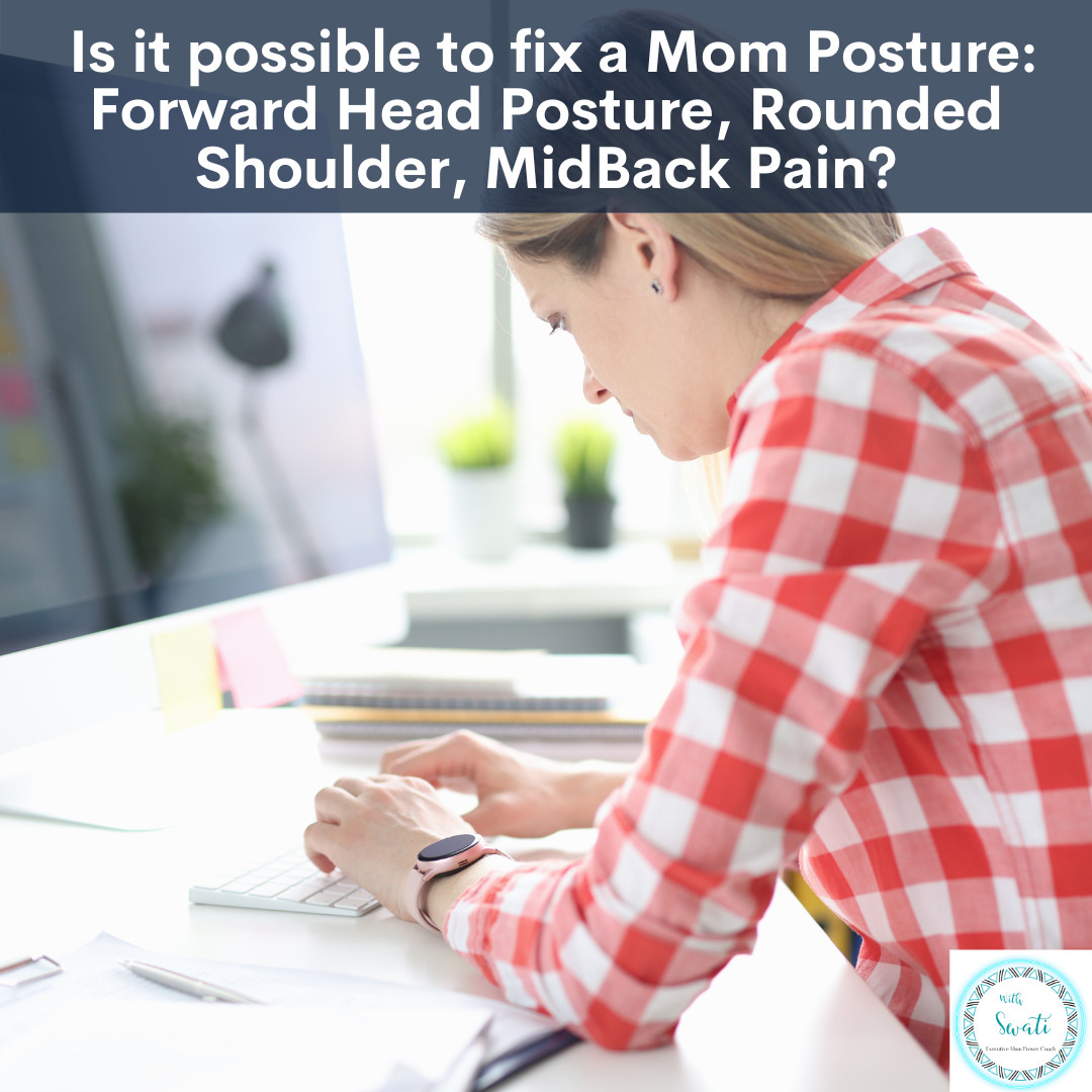 Is it possible to fix a Mom Posture (Forward Head Posture, Rounded Shoulder, Mid Back Pain)? 