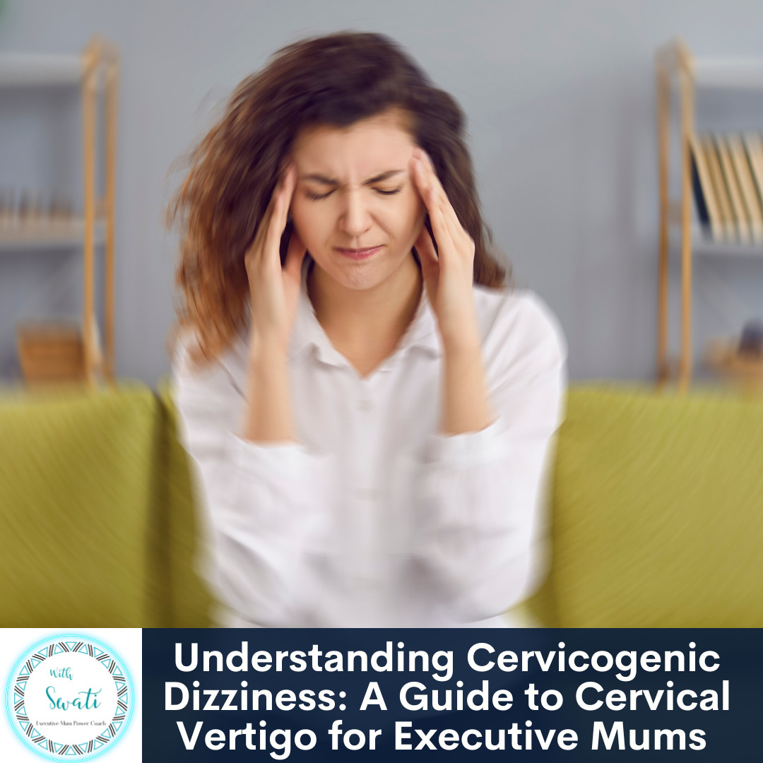 Understanding Cervicogenic Dizziness: A Guide to Cervical Vertigo for Executive Mums