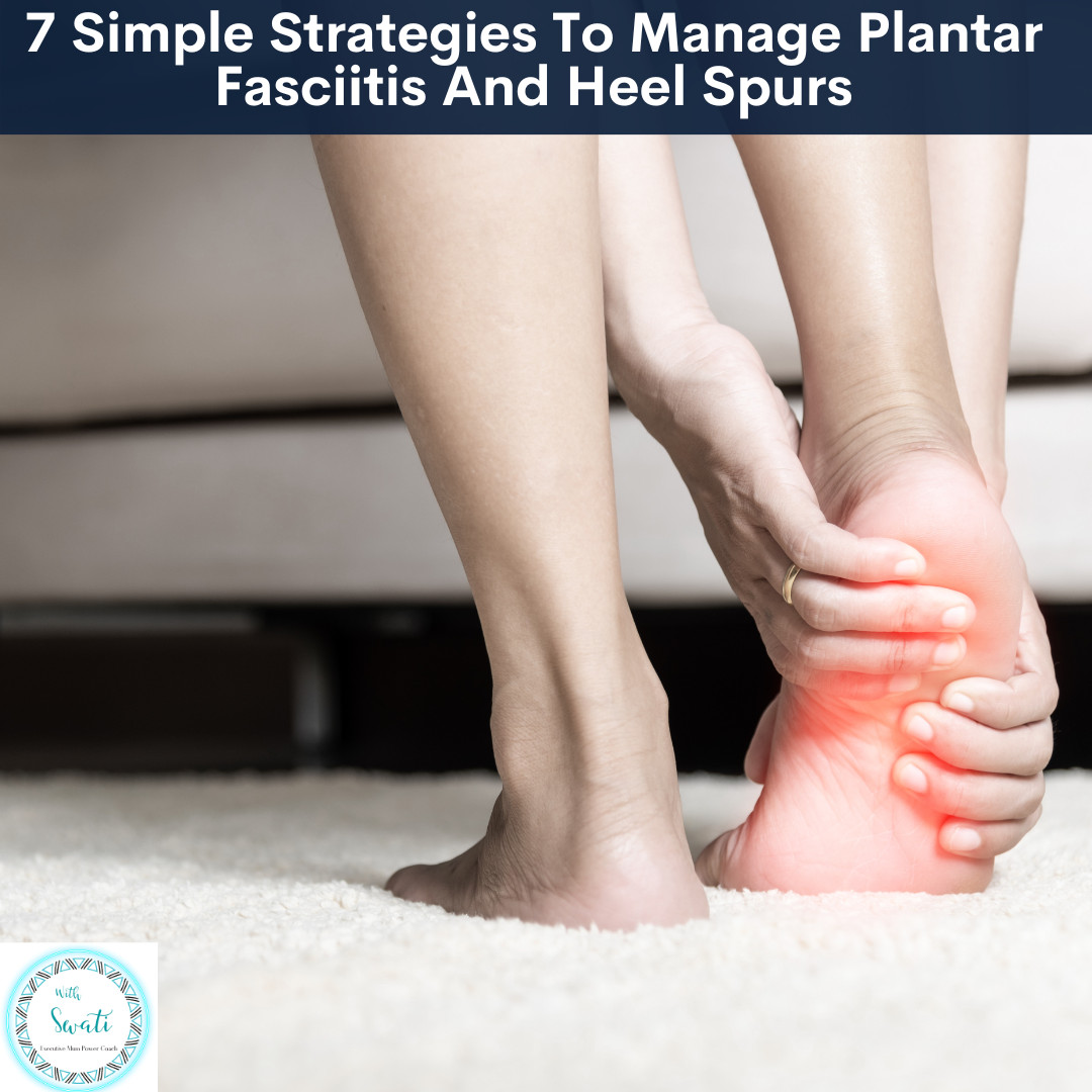 7 Simple Strategies To Manage Plantar Fasciitis And Heel Spurs