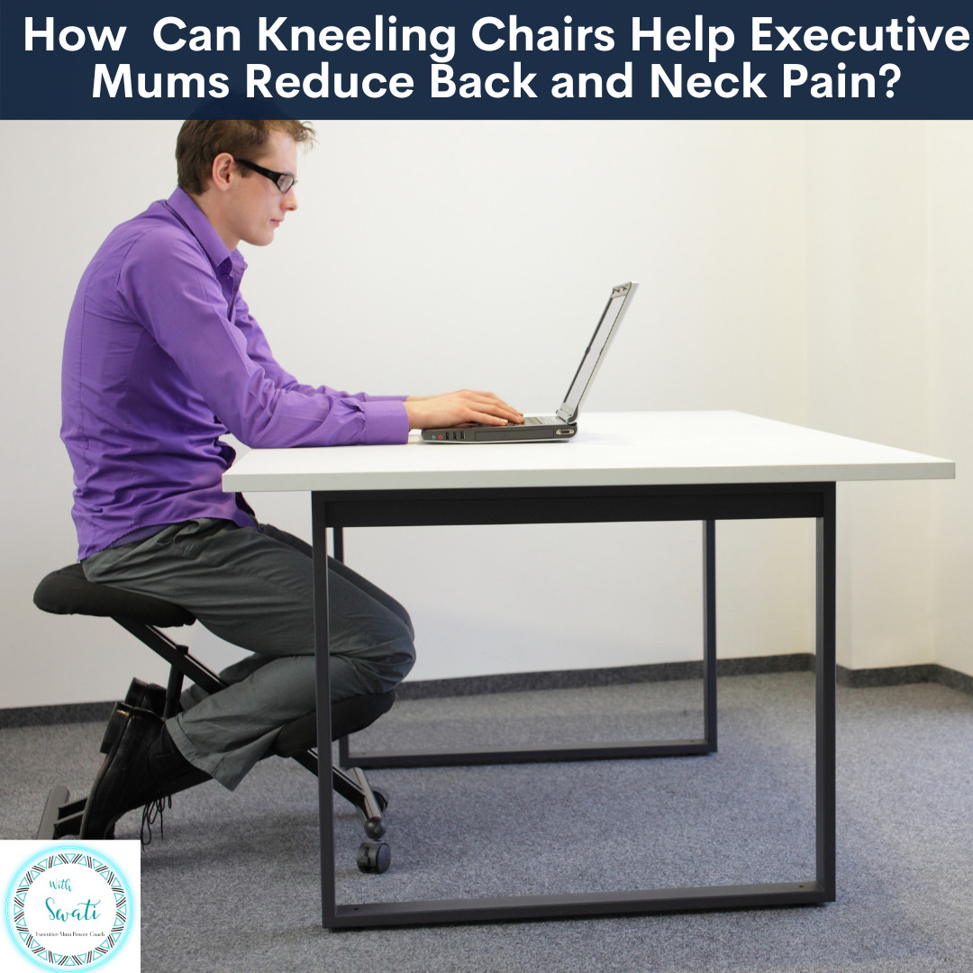 How  Can Kneeling Chairs Help Executive Mums Reduce Back and Neck Pain?