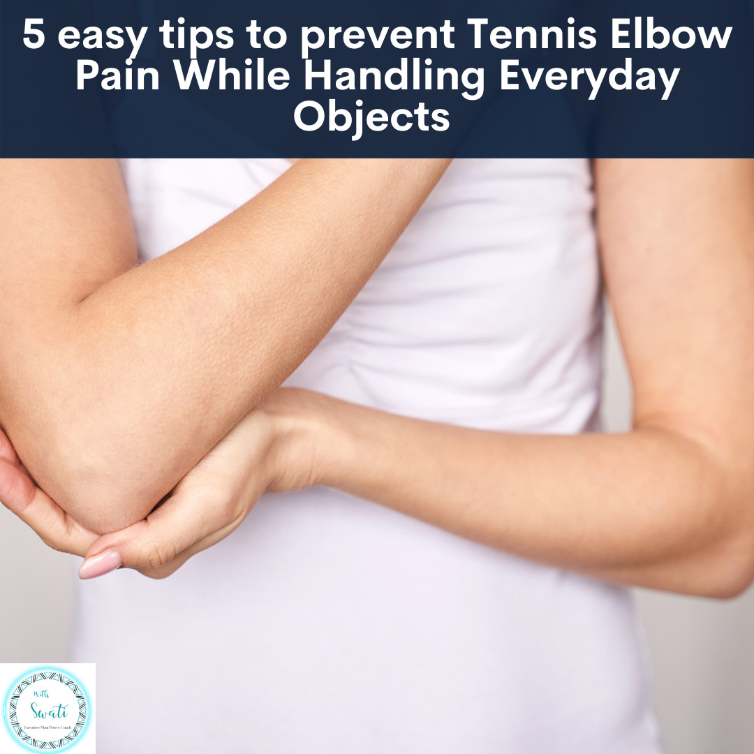 5 easy tips to prevent Tennis Elbow Pain While Handling Everyday Objects 