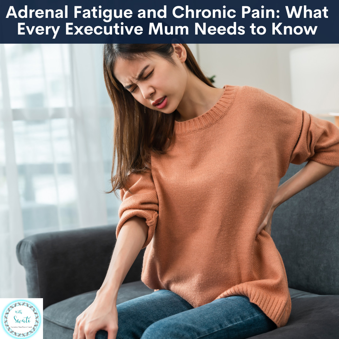 Adrenal Fatigue and Chronic Pain: What Every Executive Mum Needs to Know