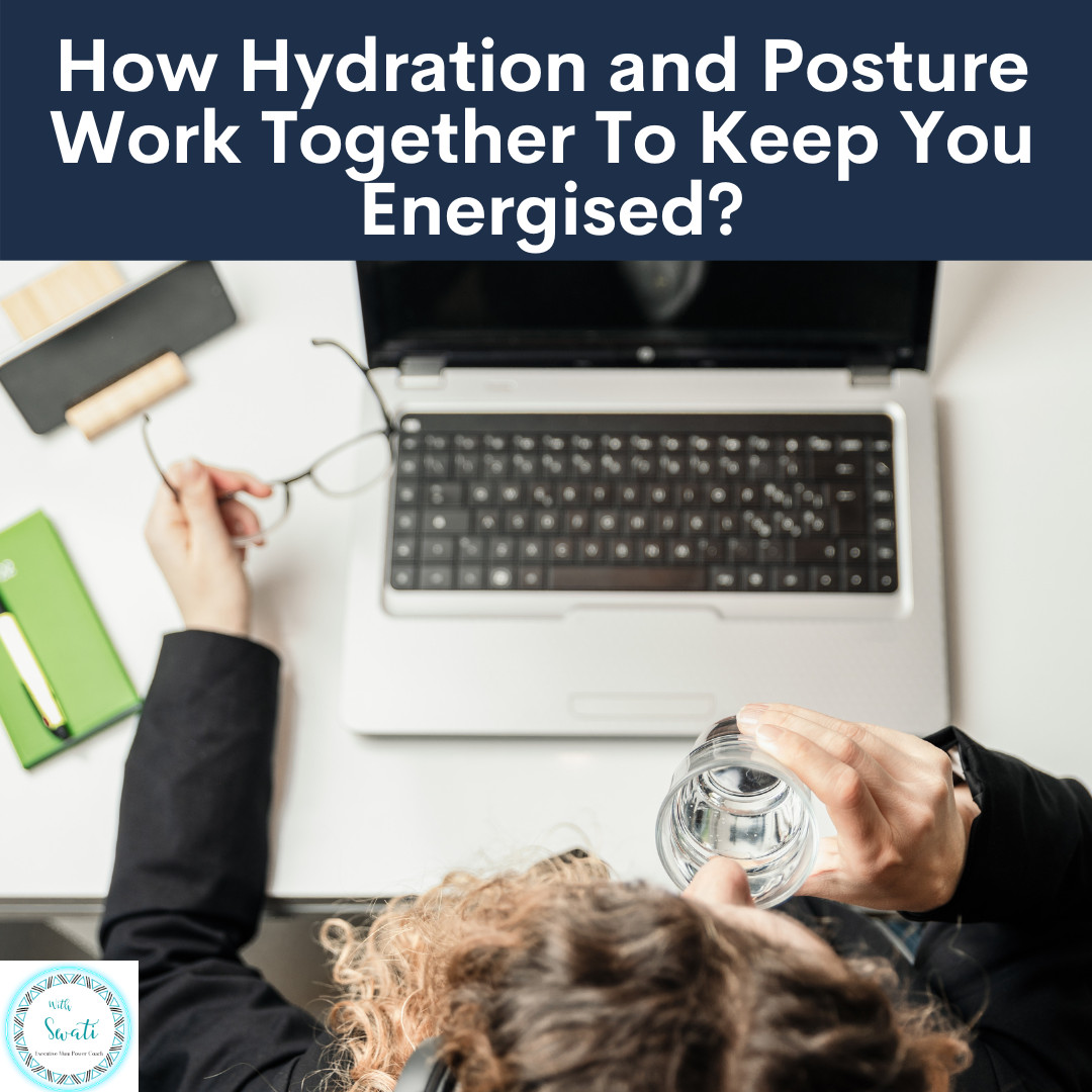 How Hydration and Posture Work Together to Keep You Energised?