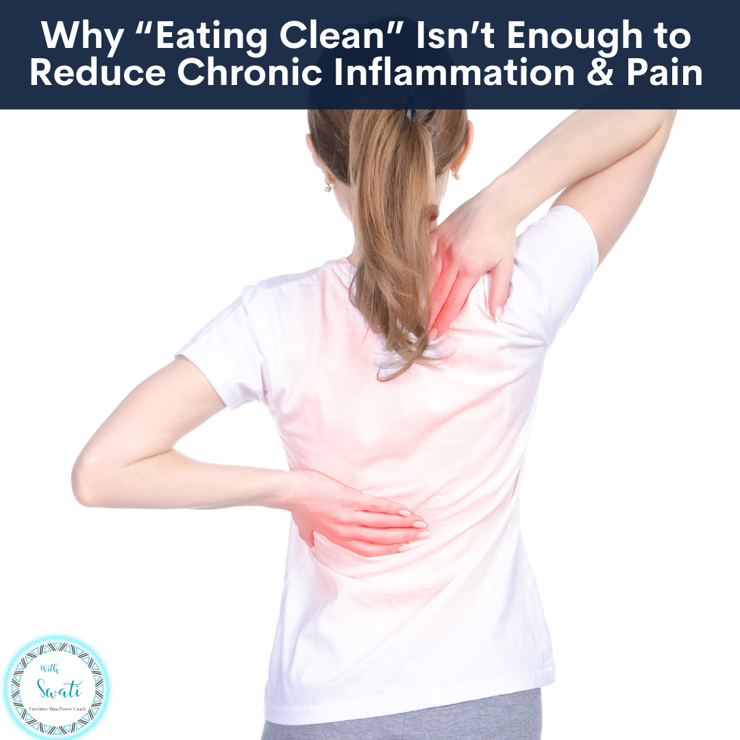 Why Is “Eating Clean” Isn’t Enough to Reduce Chronic Inflammation & Pain?
