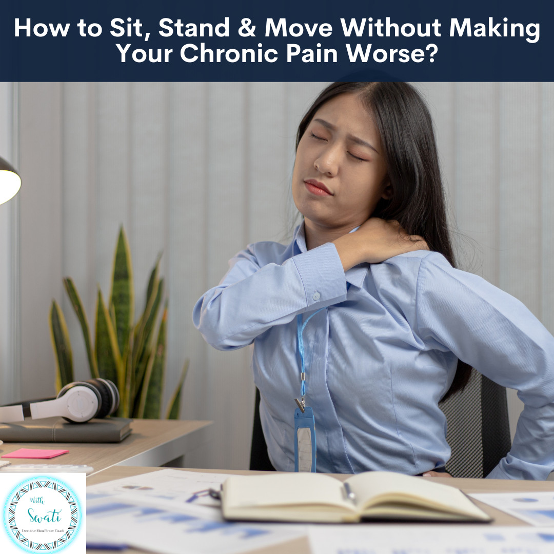 How to Sit, Stand & Move Without Making Your Chronic Pain Worse?