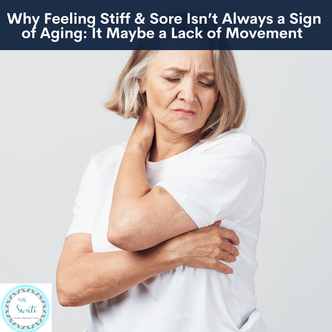 Why Feeling Stiff & Sore Isn’t Always a Sign of Aging: It Maybe a Lack of Movement