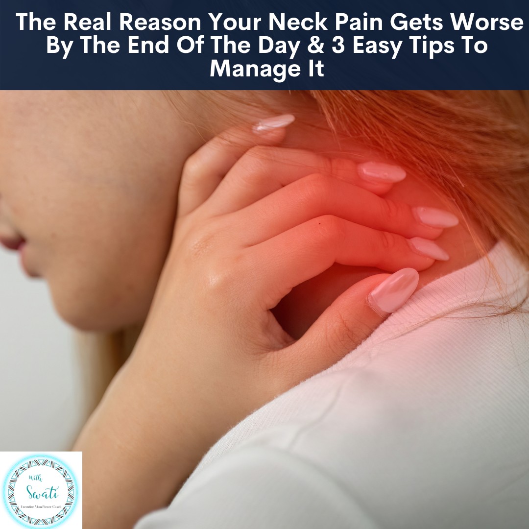 The Real Reason Your Neck Pain Gets Worse By The End Of The Day & 3 Easy Tips To Manage It