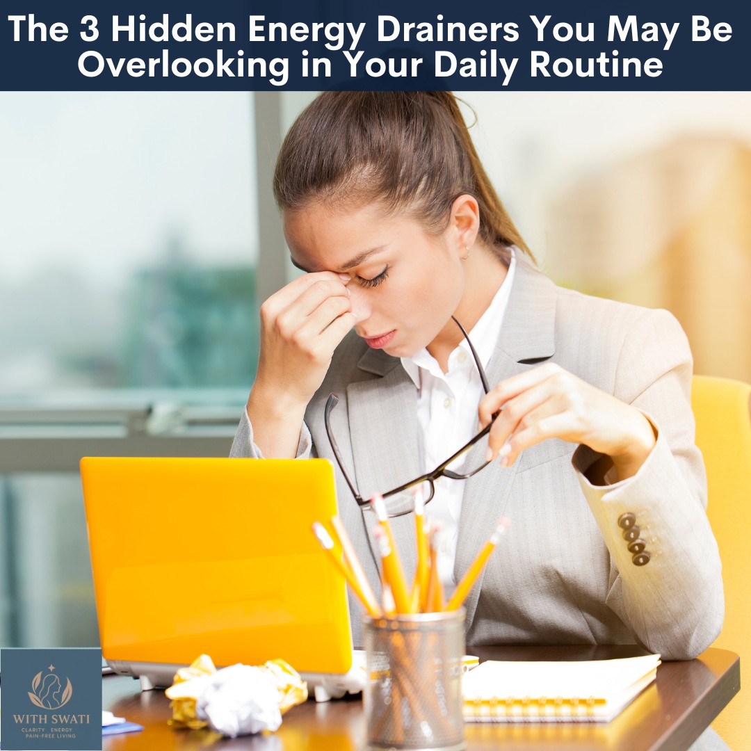 The 3 Hidden Energy Drainers You May Be Overlooking in Your Daily Routine